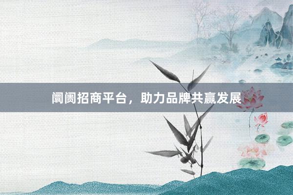 阛阓招商平台，助力品牌共赢发展